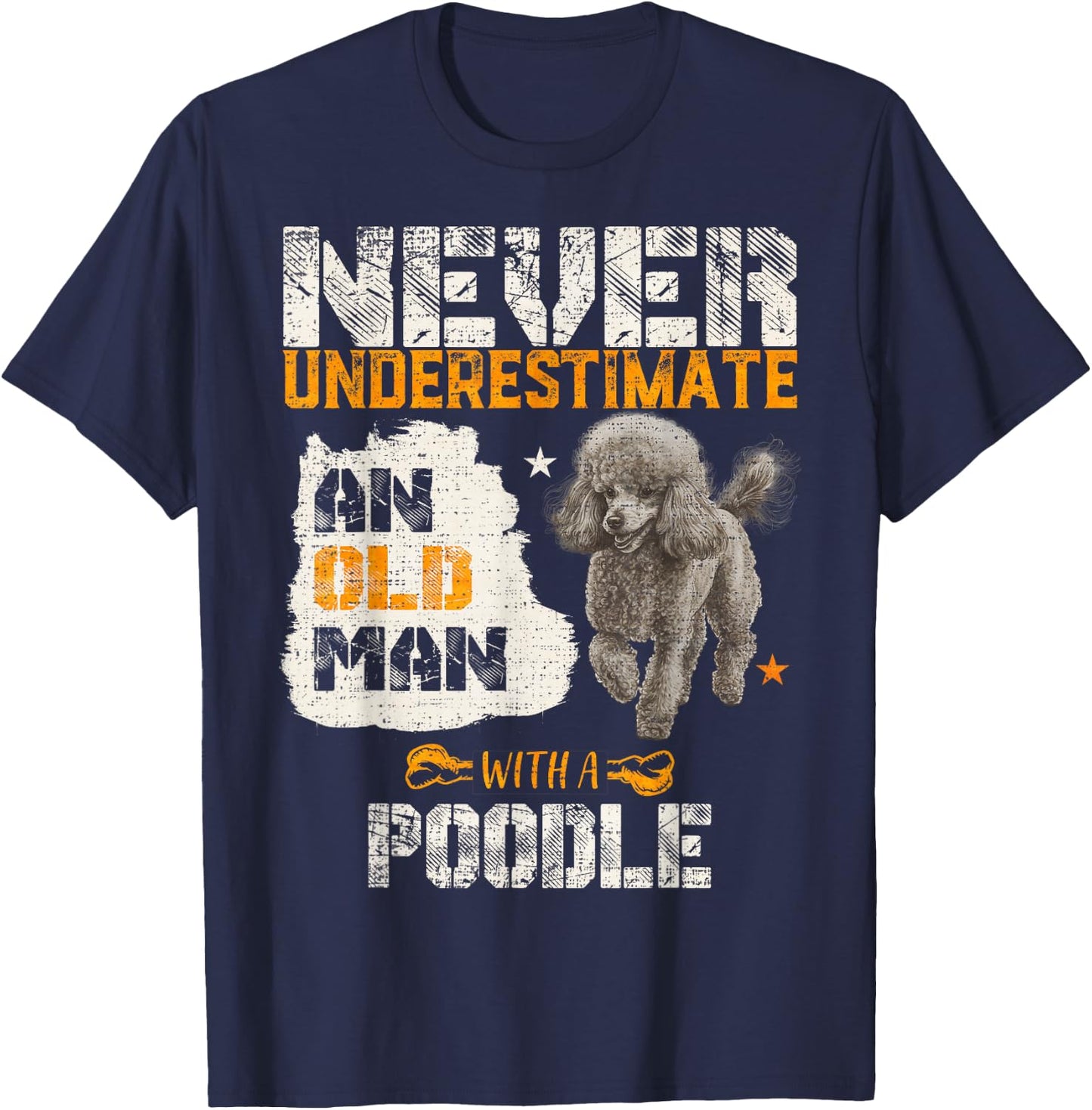 Never Underestimate An Old Man With A Poodle, Puppy Lover T-Shirt - T-Shirt | Navy