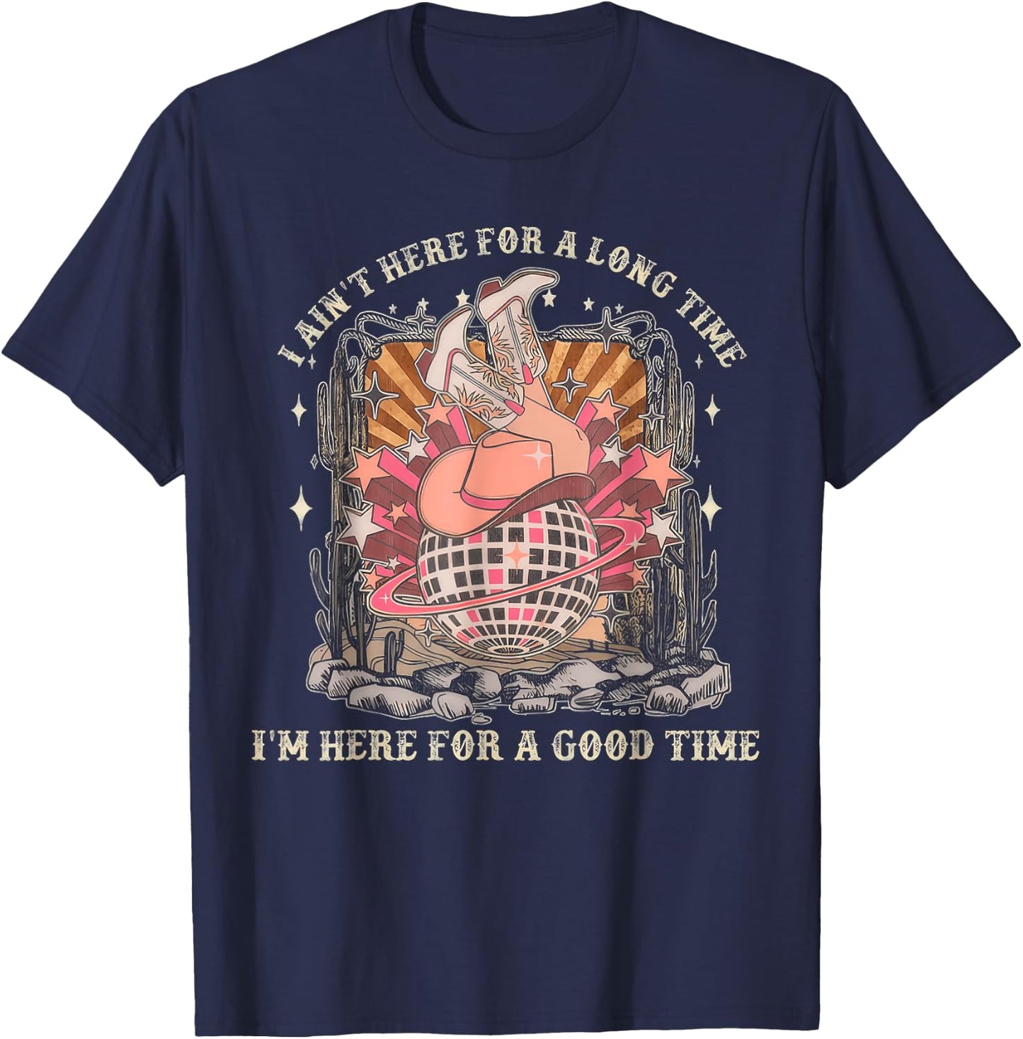 I Ain't Here For A Long Time I'm Here For A Good Time T-Shirt - T-Shirt | Navy