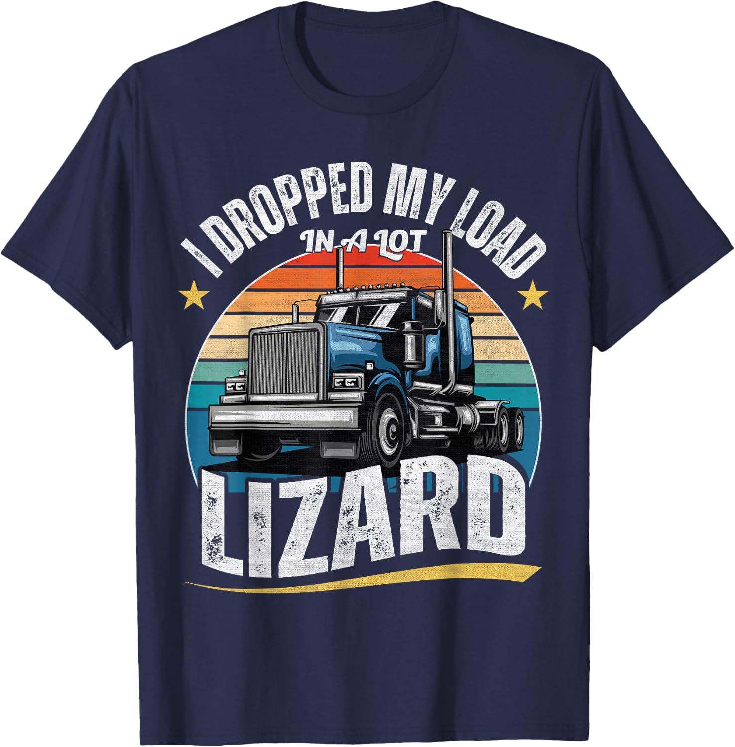 I Dropped My Load In A Lot Lizard - Funny Truck Drivers T-Shirt - T-Shirt | Navy