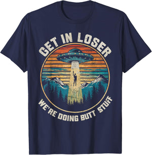Get In Loser We're Doing Butt Stuff Funny Alien Abduction T-Shirt - T-Shirt | Navy
