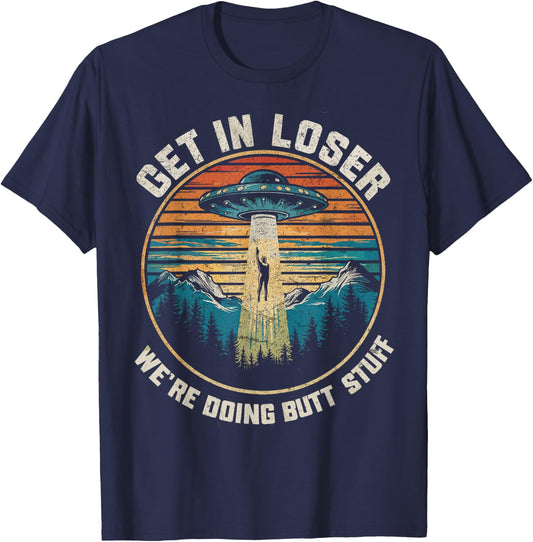 Get In Loser We're Doing Butt Stuff Funny Alien Abduction T-Shirt - T-Shirt | Navy