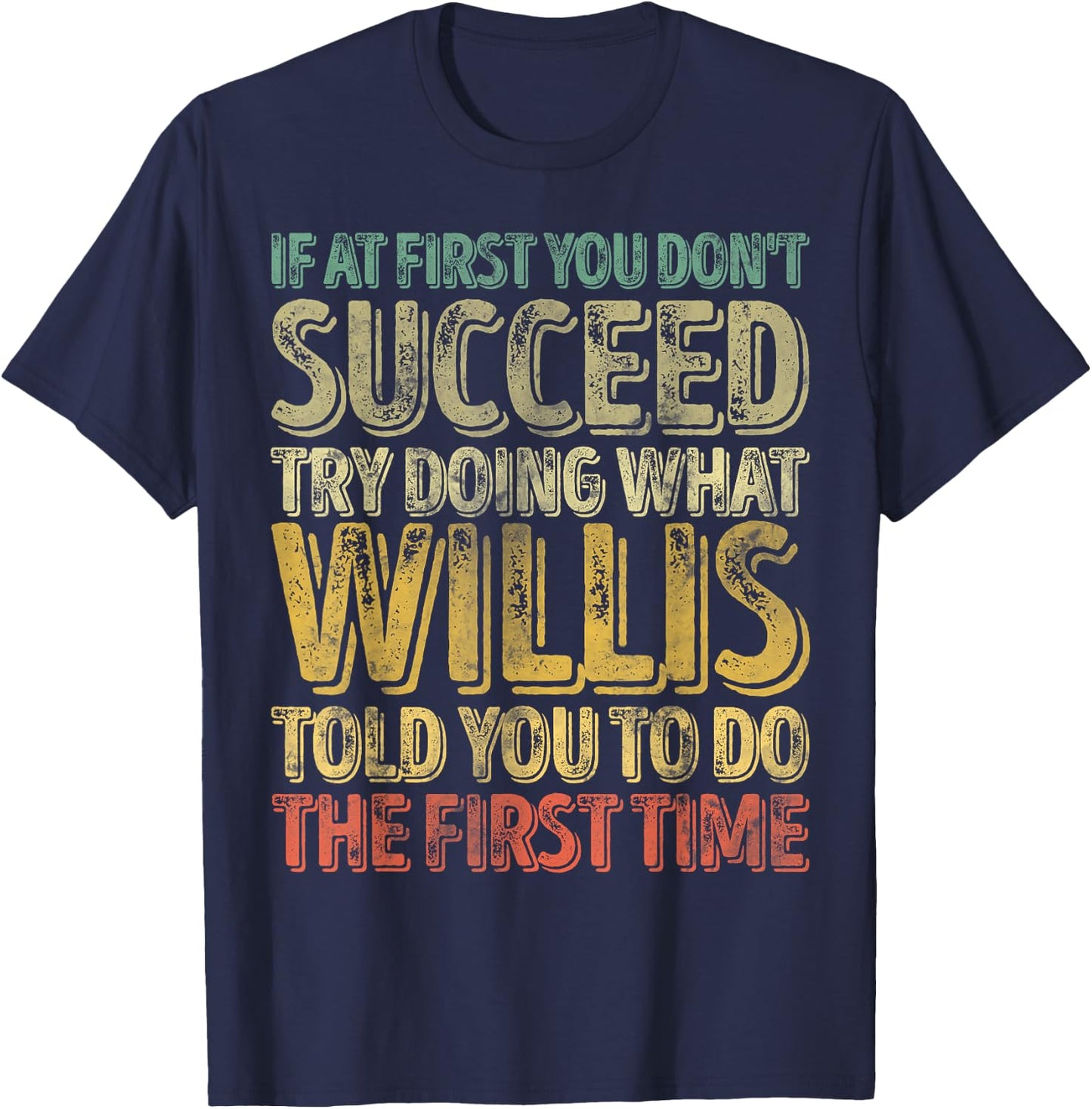 If At First You Don't Succeed Try Doing What Willis T-Shirt - T-Shirt | Navy