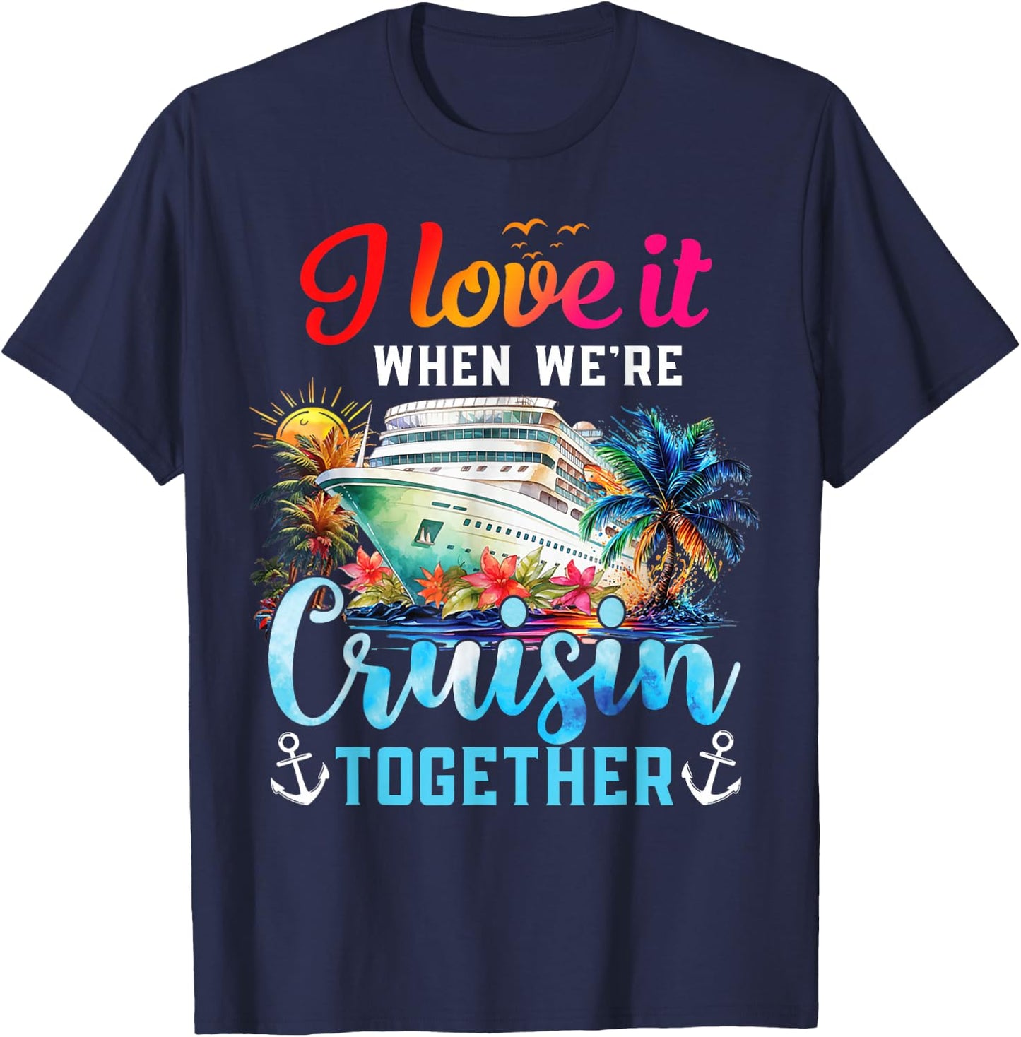 I Love It When We're Cruisin' Together Family Cruise 2024 T-Shirt - T-Shirt | Navy