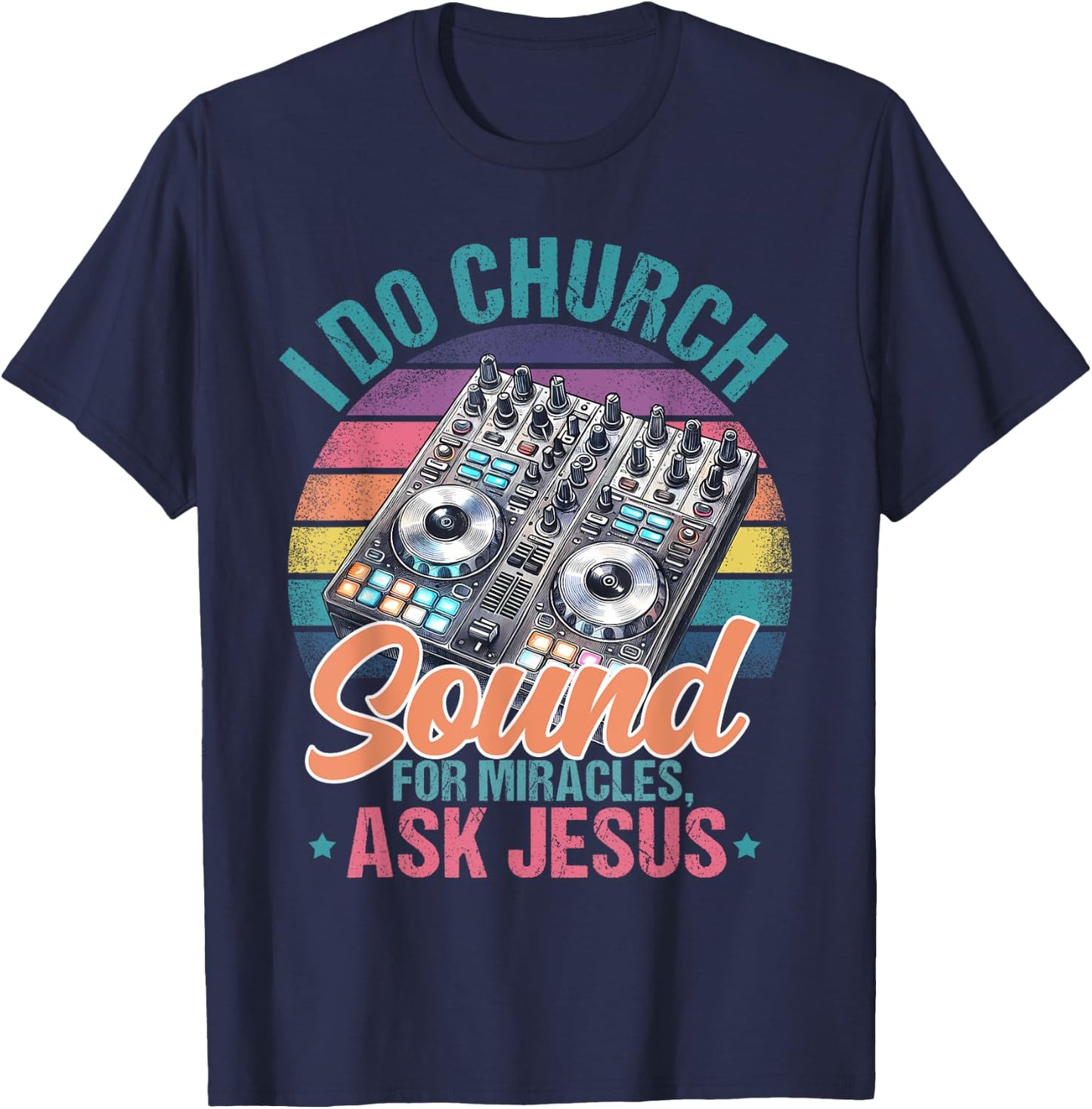 I Do Church Sound For Miracles, Ask Jesus T-Shirt - T-Shirt | Navy