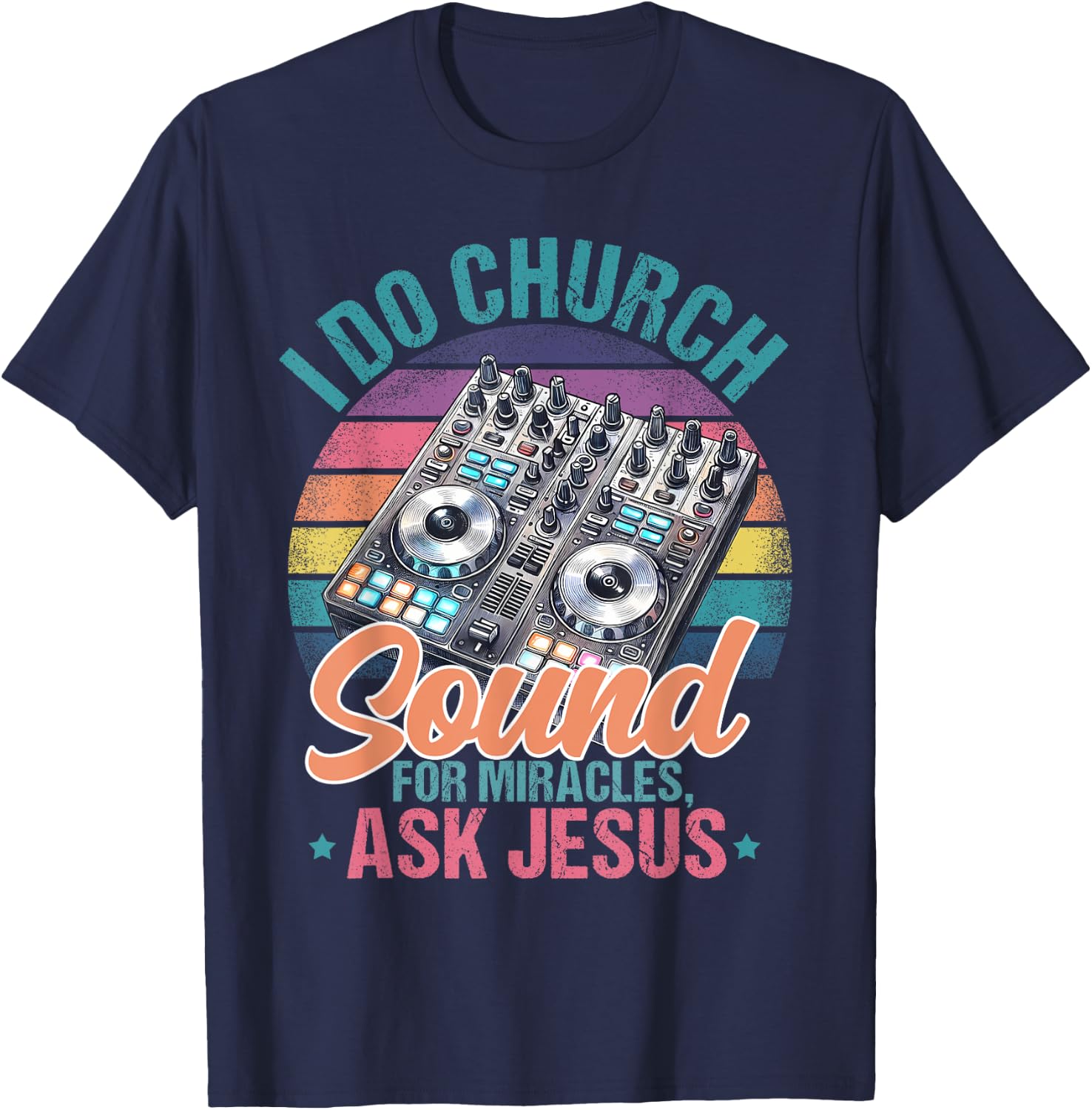 I Do Church Sound For Miracles, Ask Jesus T-Shirt - T-Shirt | Navy