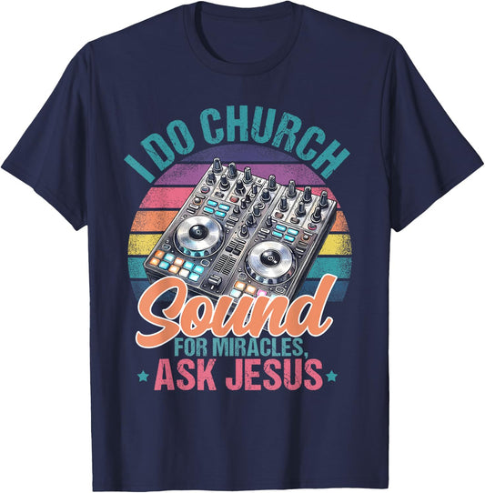 I Do Church Sound For Miracles, Ask Jesus T-Shirt - T-Shirt | Navy