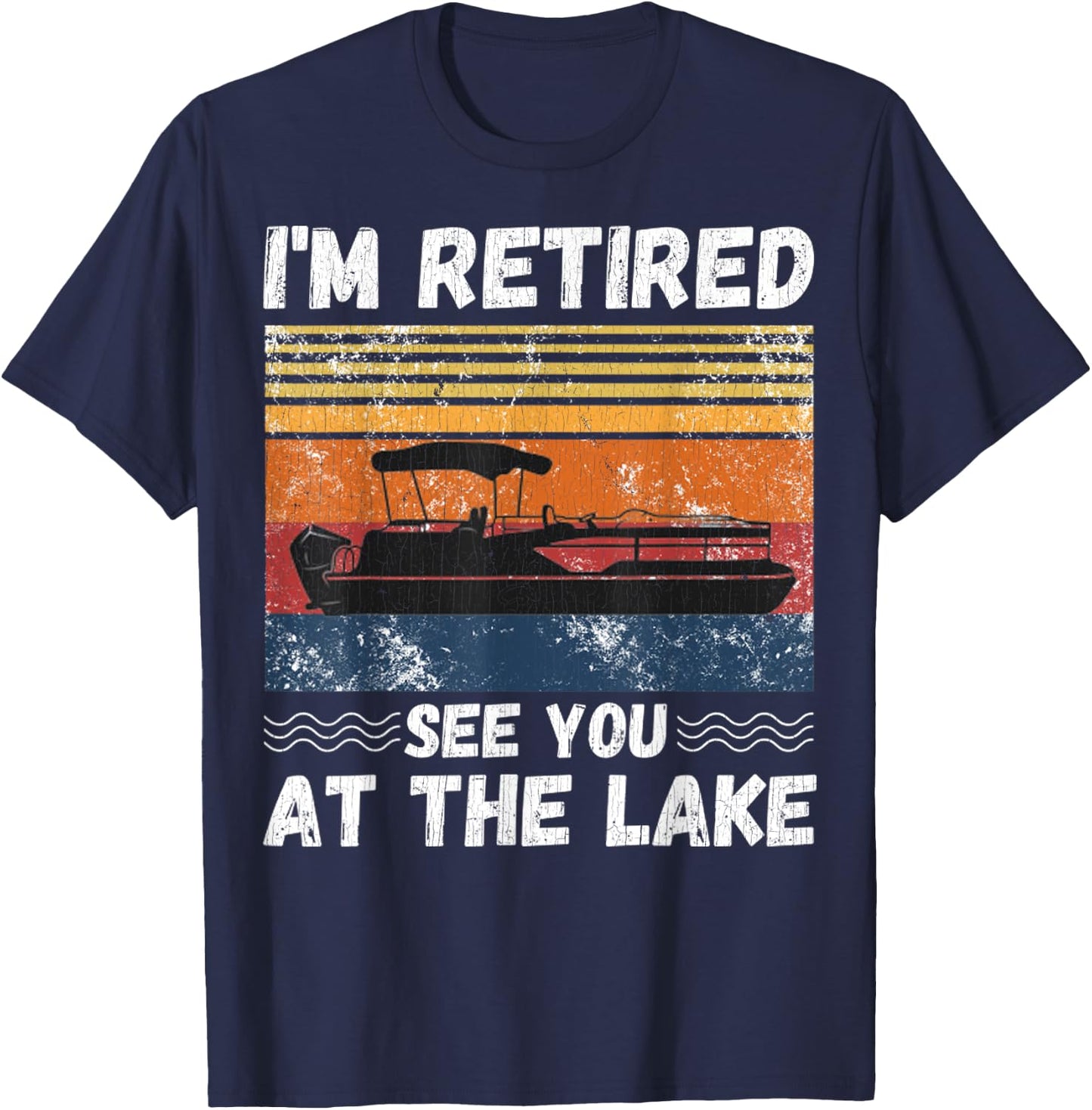 I'm Retired See You At The Lake Retro Pontoon Boat Lover T-Shirt - T-Shirt | Navy