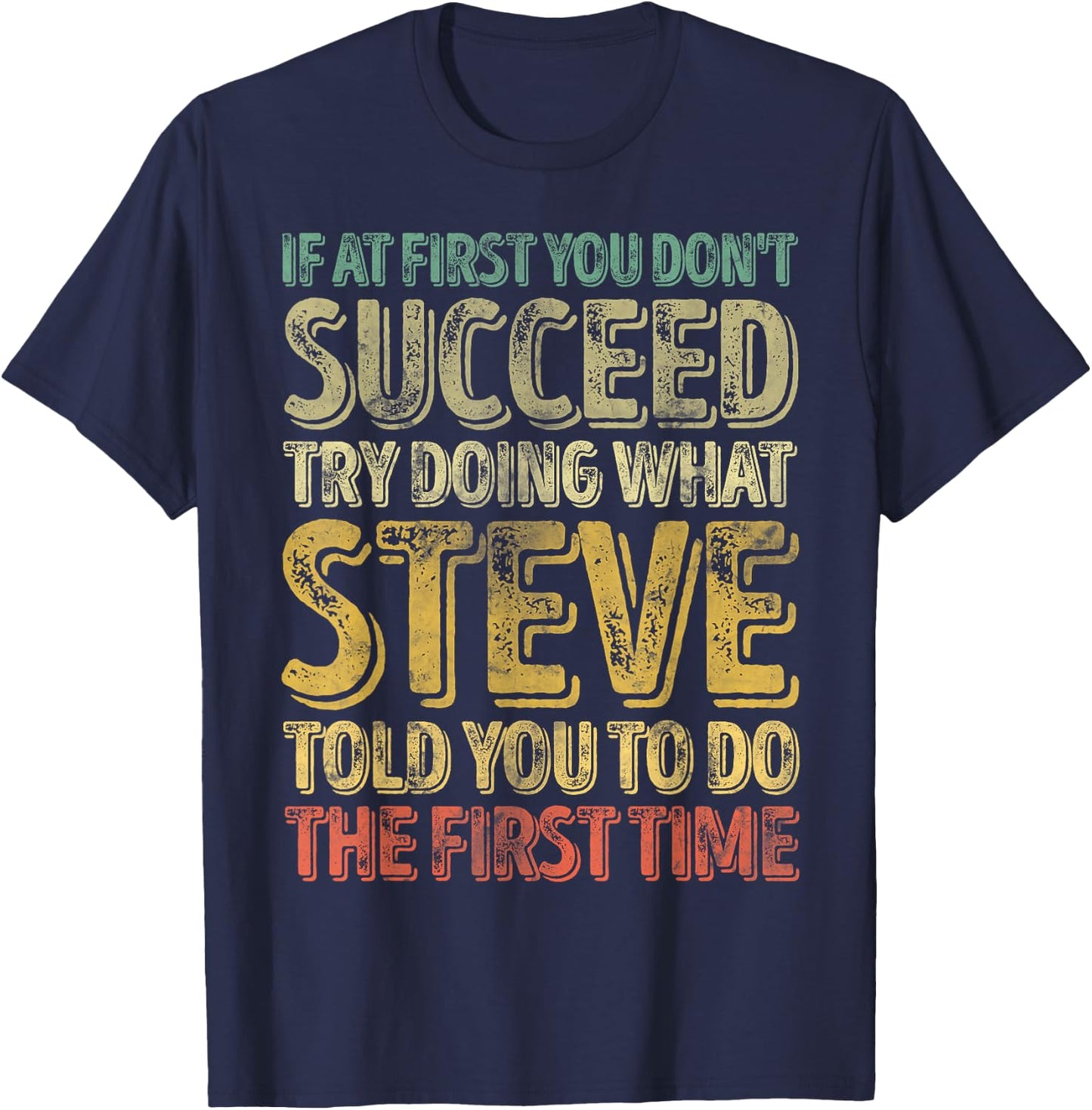If At First You Don't Succeed Try Doing What Steve T-Shirt - T-Shirt | Navy