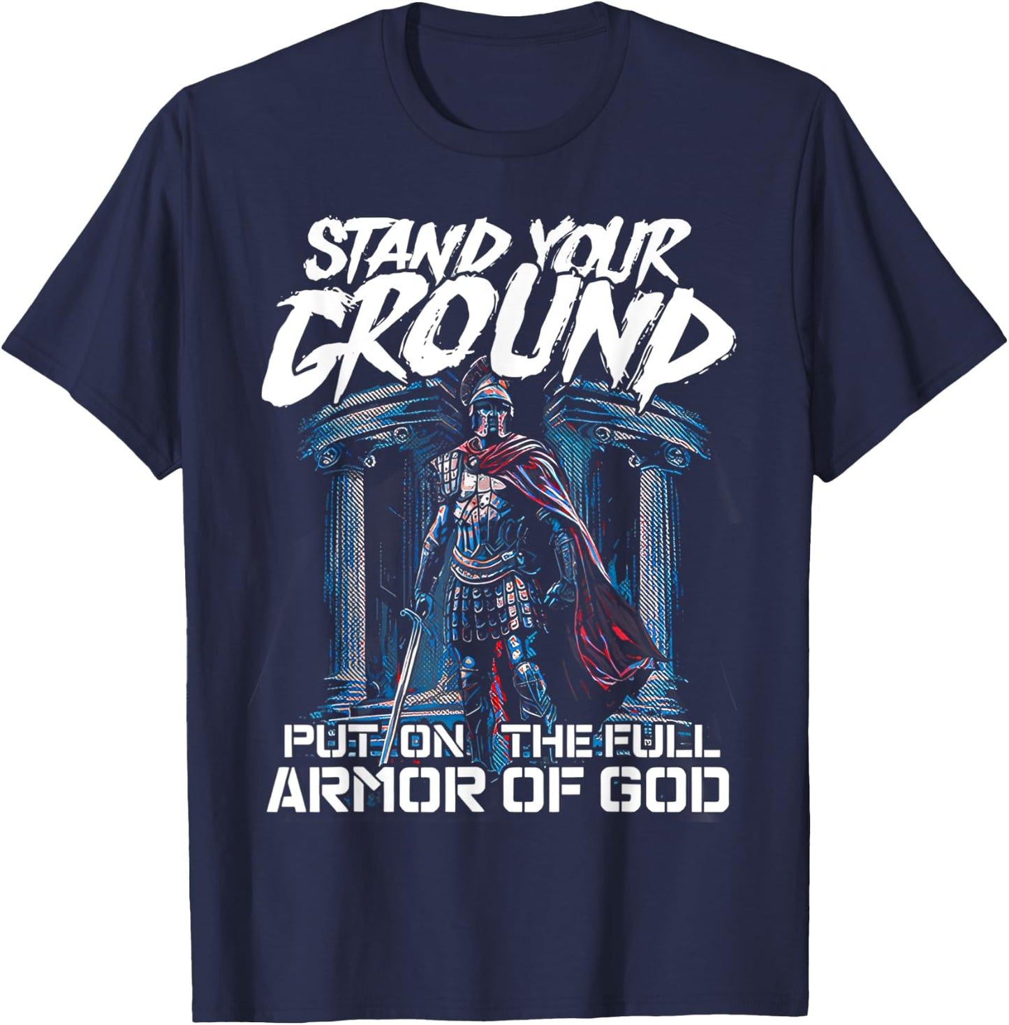 Stand Your Ground Put on the Full Armor of God T-Shirt - T-Shirt | Navy
