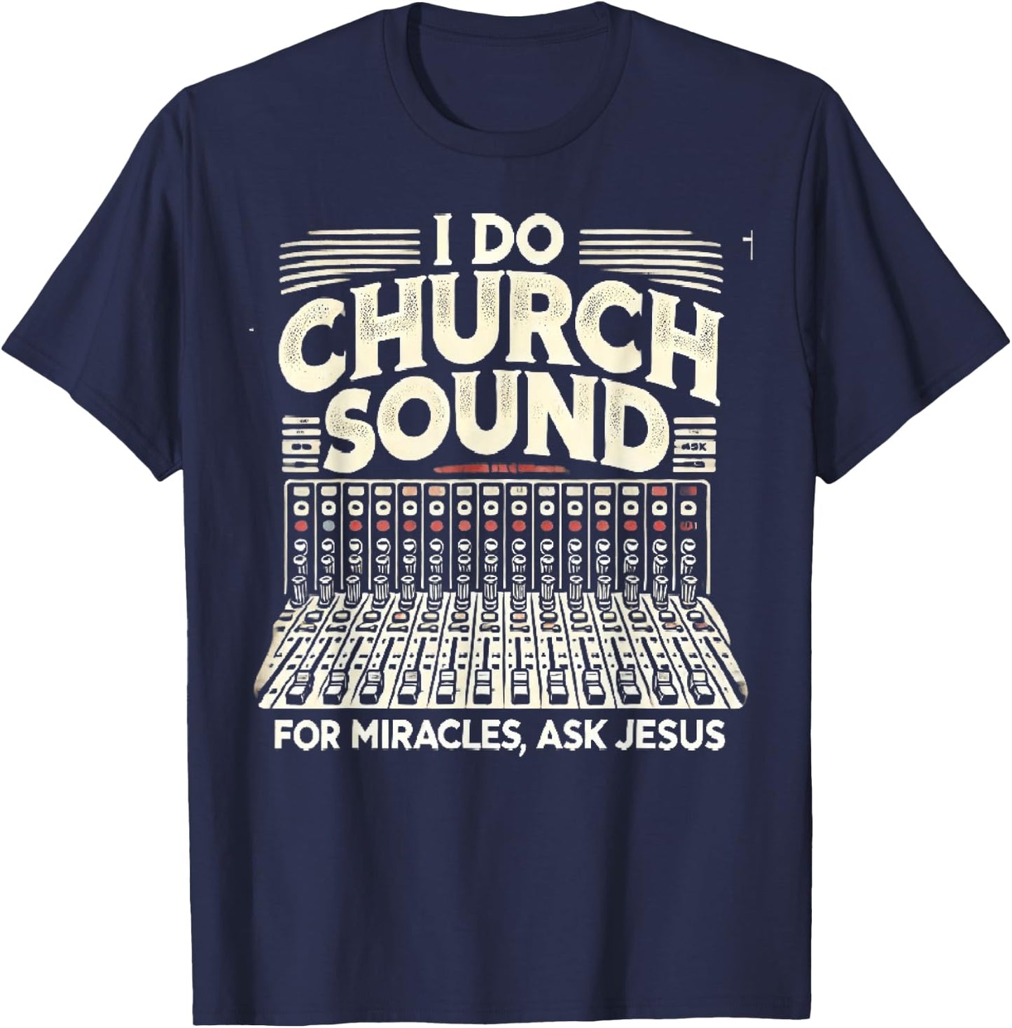 I Do Church Sound For Miracles Ask Jesus Christian Sound Guy T-Shirt - T-Shirt | Navy