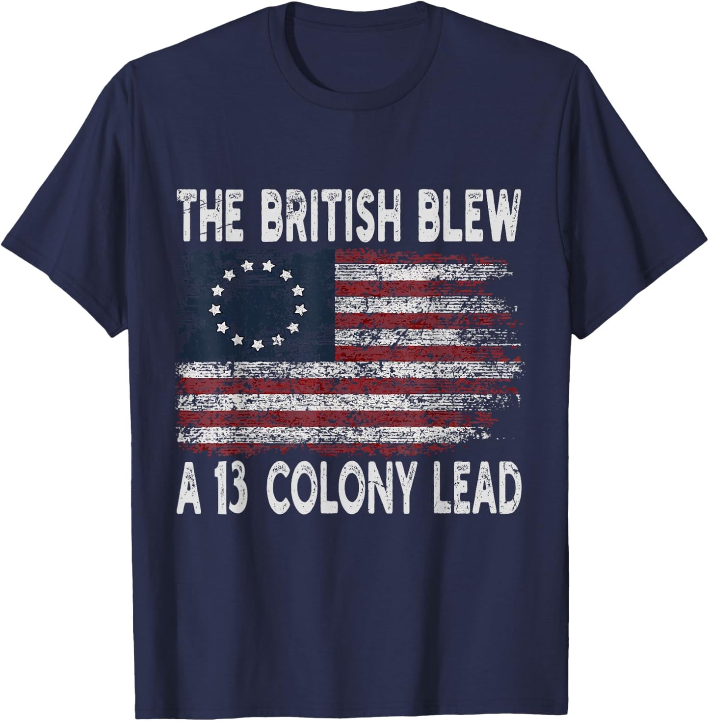 The British Blew A Thirteen Colony Lead Funny US History T-Shirt - T-Shirt | Navy
