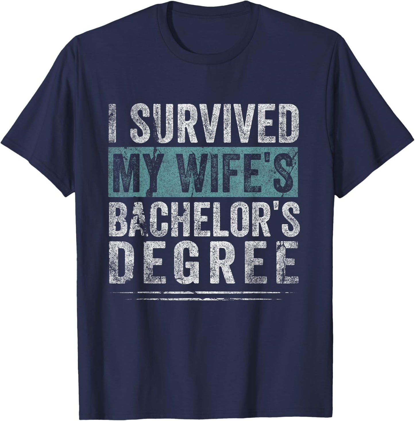 I Survived My Wife's Bachelor's Degree, Funny Graduation T-Shirt - T-Shirt | Navy