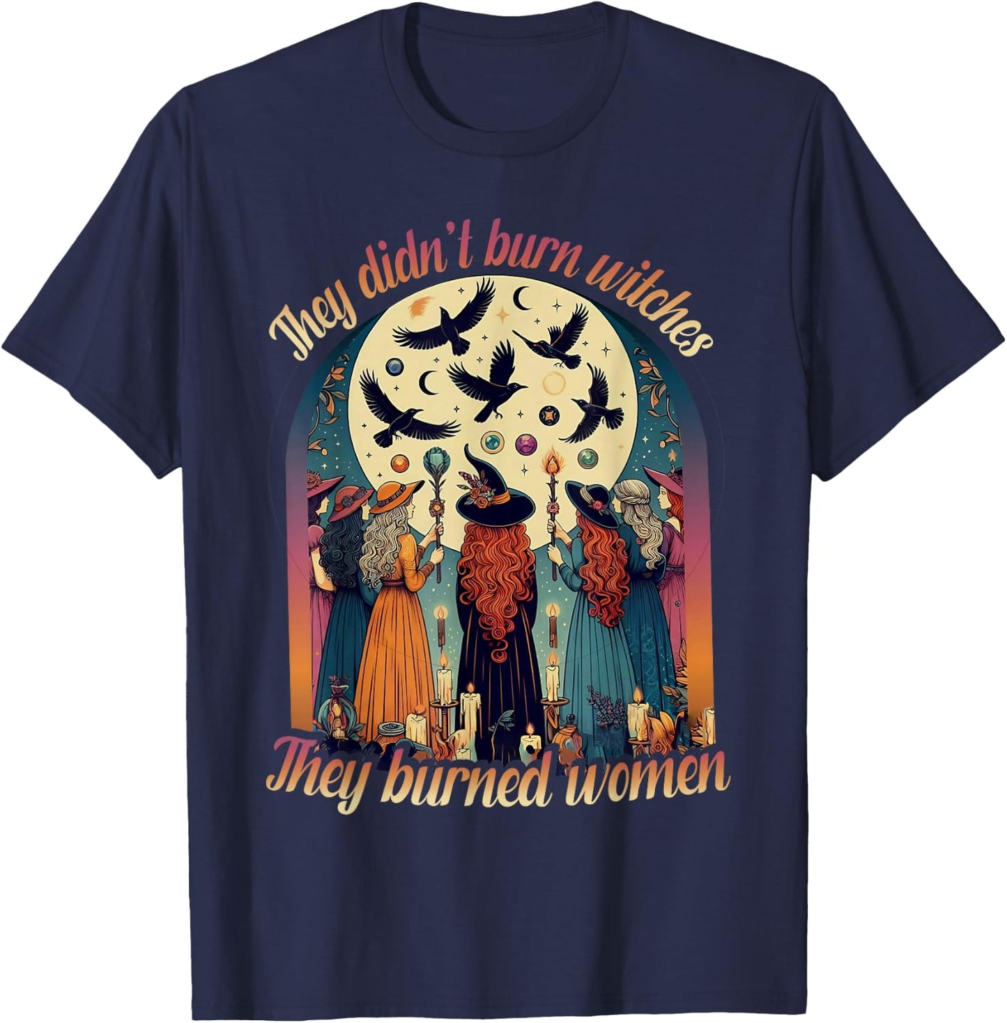 They Didn't Burn Witches They Burned Women Witch Halloween T-Shirt - T-Shirt | Navy