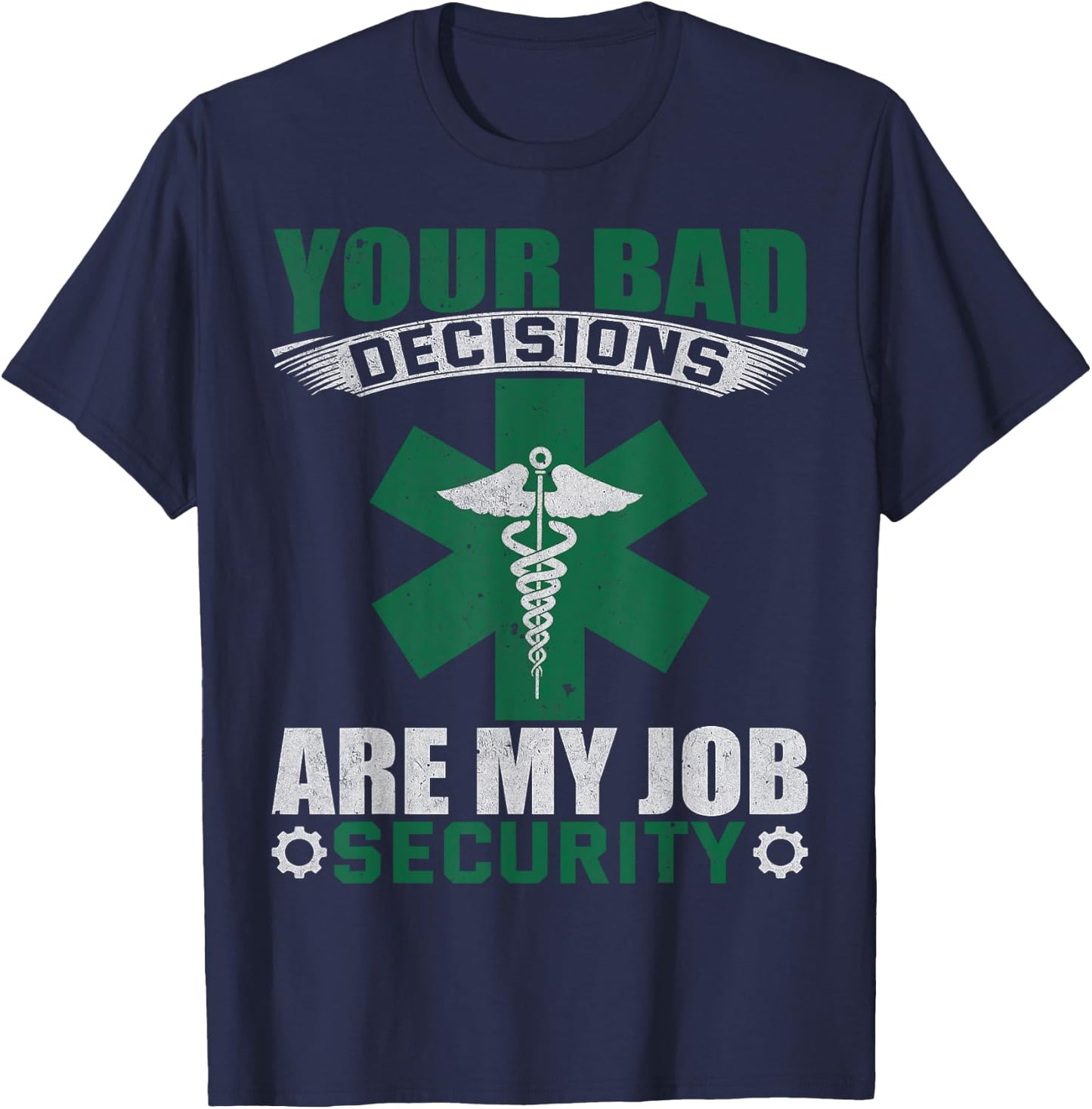 Your Bad Decisions Are My Job Security Professional Career T-Shirt - T-Shirt | Navy