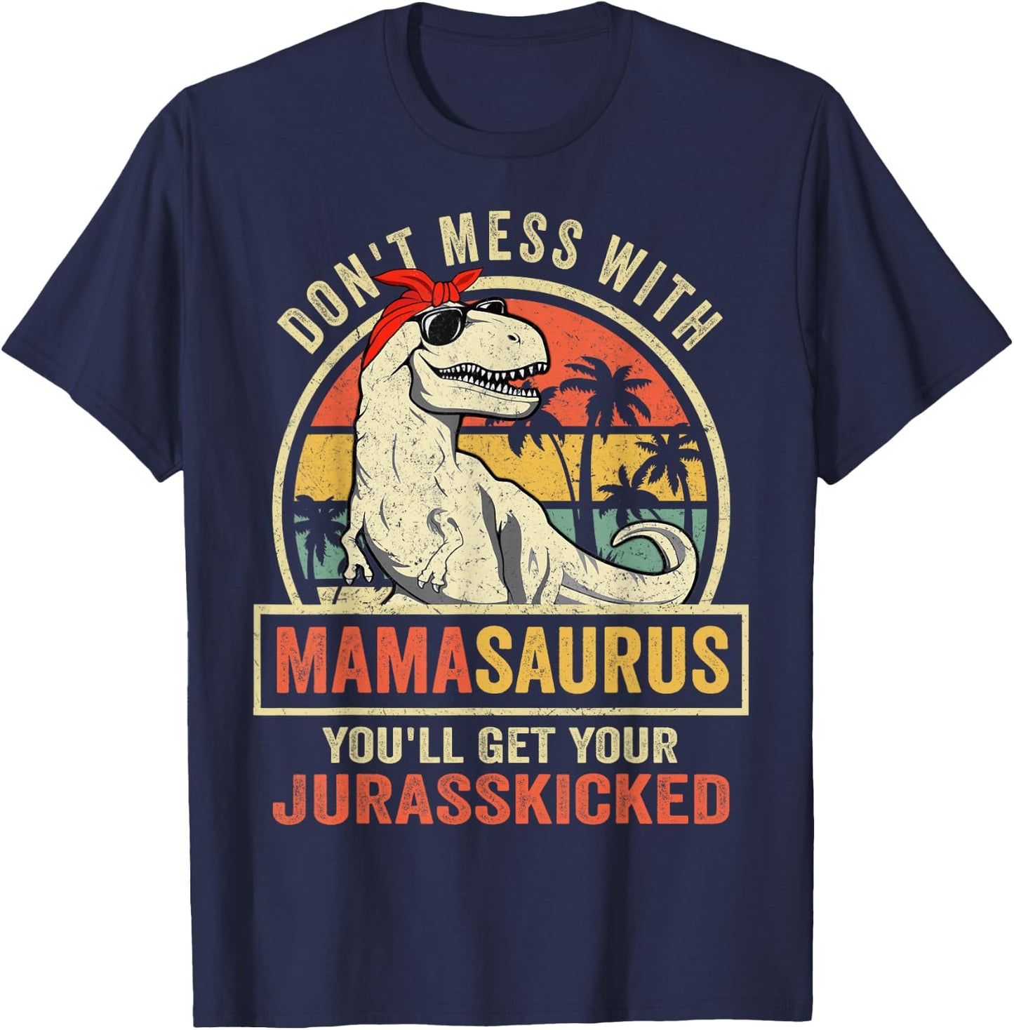 Don't Mess With Mamasaurus You'll Get Jurasskicked T-Shirt - T-Shirt | Navy