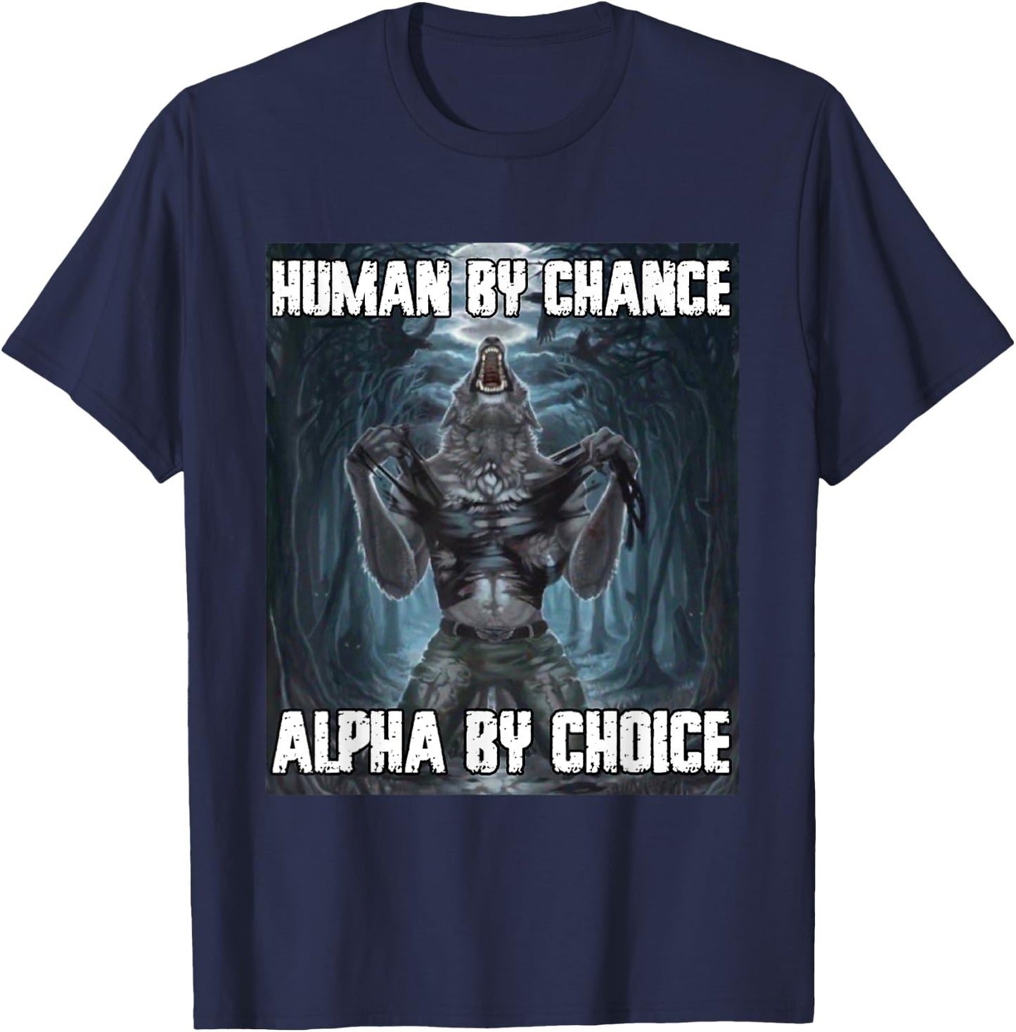 Human By Chance Alpha By Choice Funny Werewolf Wolf Meme T-Shirt - T-Shirt | Navy