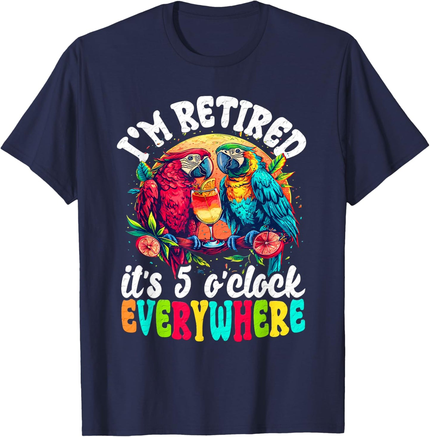 I'm Retired - It's 5 o'clock Everywhere - 5 Oclock Somewhere T-Shirt - T-Shirt | Navy