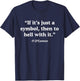 If It’s Just A Symbol Then To Hell With It T-Shirt - T-Shirt | Navy