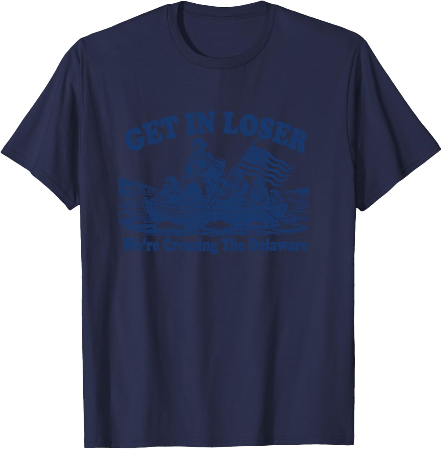 Get in Loser We're Crossing The Delaware, Funny Washington T-Shirt - T-Shirt | Navy