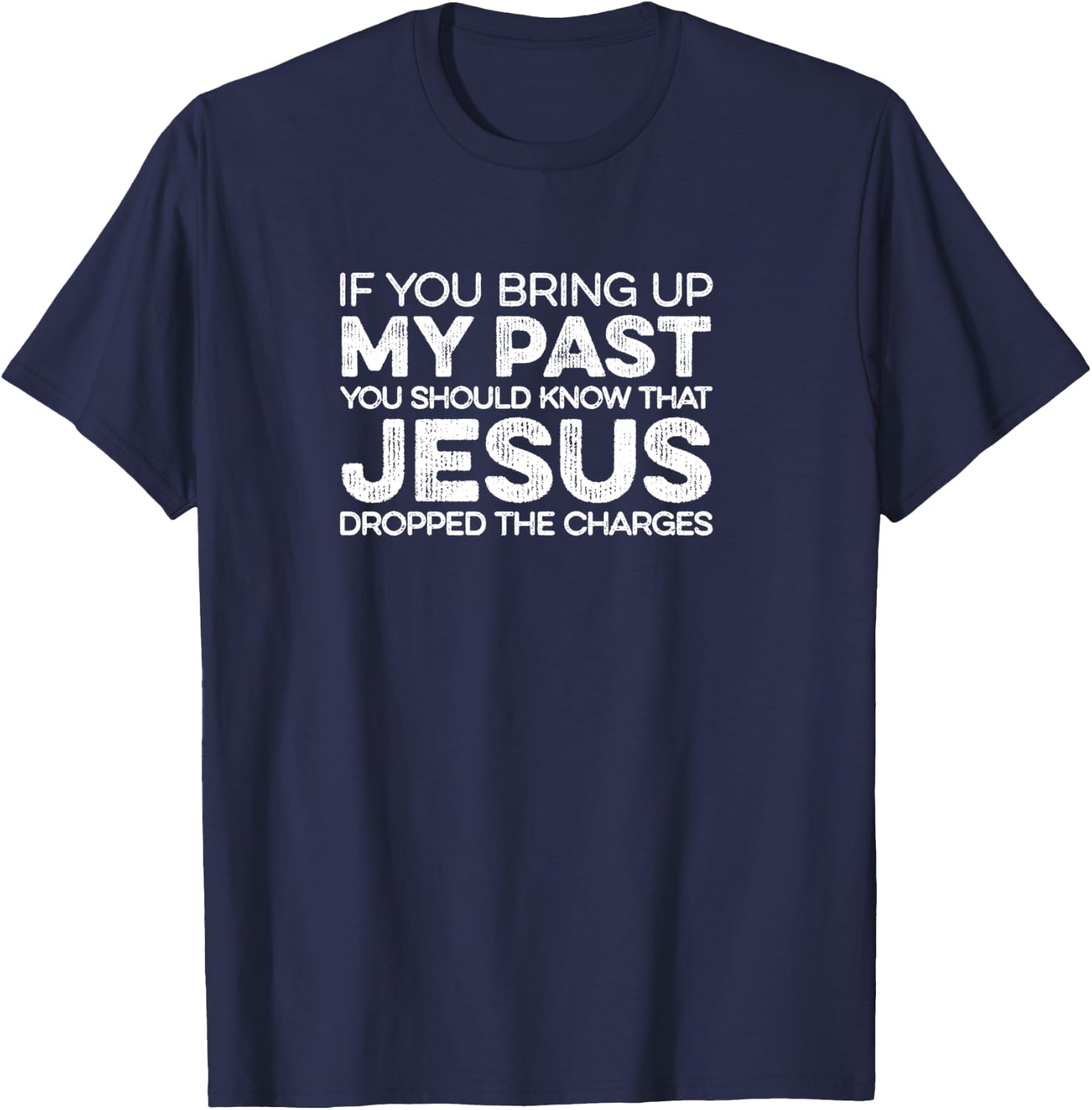 If You Bring Up My Past Know That Jesus Dropped The Charges T-Shirt - T-Shirt | Navy