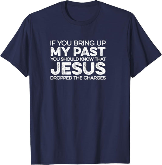 If You Bring Up My Past Know That Jesus Dropped The Charges T-Shirt - T-Shirt | Navy