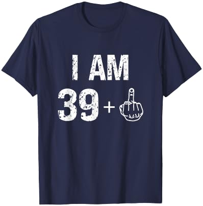 I Am 39 Plus 1 Funny 40th Birthday Men 40 Years Old Women T-Shirt - T-Shirt | Navy