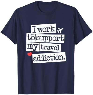 I Work To Support My Travel Addiction - Funny Vacation Lover T-Shirt - T-Shirt | Navy