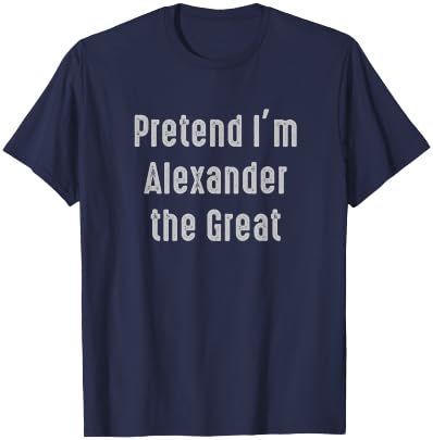 Pretend I'm Alexander the Great Easy Funny Costume T-Shirt - T-Shirt | Navy