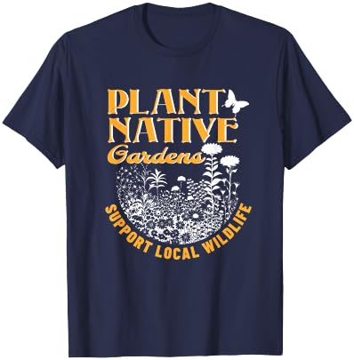 Plant Native Gardens Support Local Wildlife Gardening T-Shirt - T-Shirt | Navy