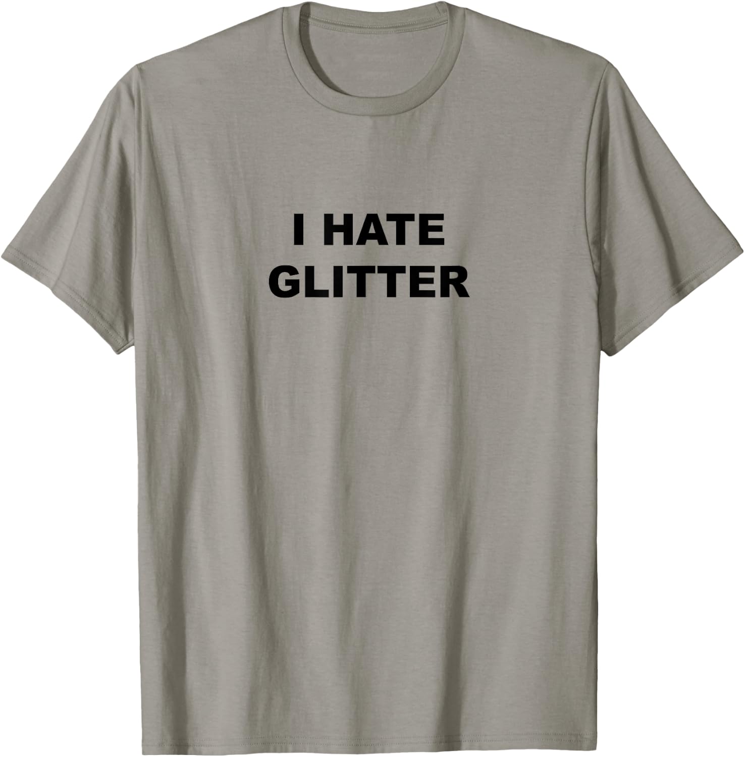 Top That Says I Hate Glitter Funny Because Glitter Sucks T-Shirt - T-Shirt | Sand