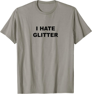 Top That Says I Hate Glitter Funny Because Glitter Sucks T-Shirt - T-Shirt | Sand
