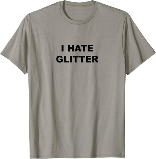 Top That Says I Hate Glitter Funny Because Glitter Sucks T-Shirt - T-Shirt | Sand