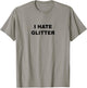 Top That Says I Hate Glitter Funny Because Glitter Sucks T-Shirt - T-Shirt | Sand