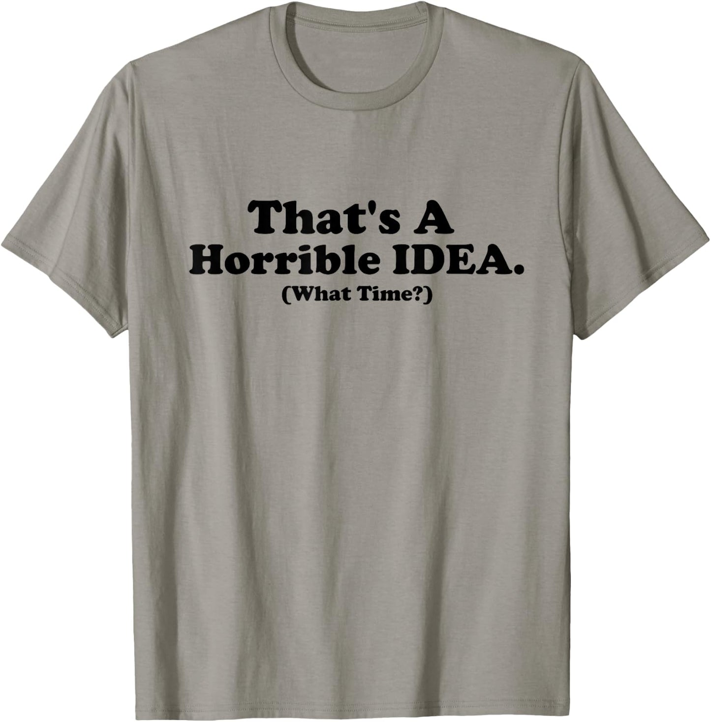 That's a Terrible Idea What Time, Funny Quotes, Sarcastic T-Shirt - T-Shirt | Sand