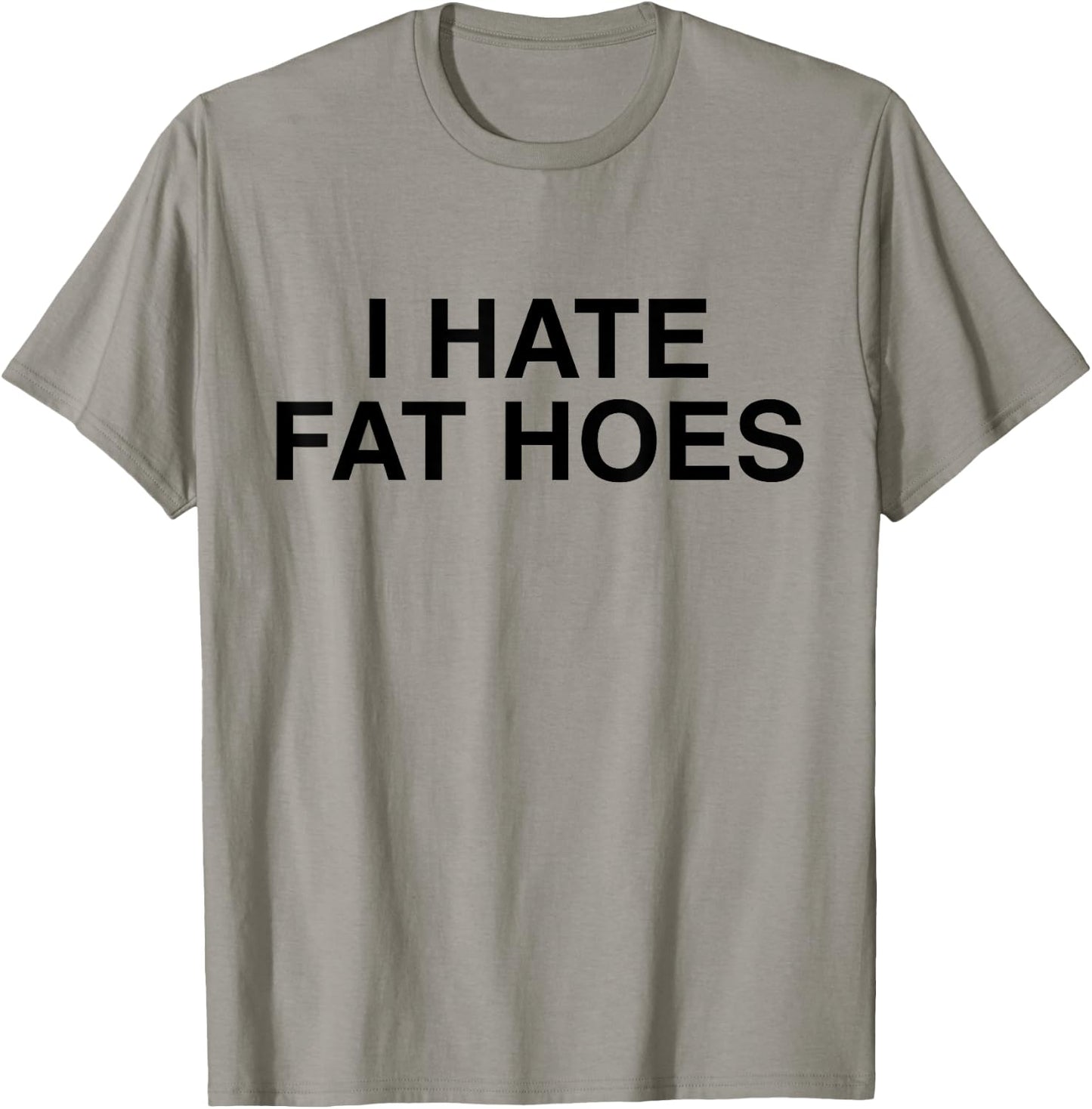 I Hate Fat Hoes Funny Sarcasm T-Shirt - T-Shirt | Sand
