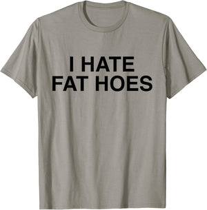 I Hate Fat Hoes Funny Sarcasm T-Shirt - T-Shirt | Sand