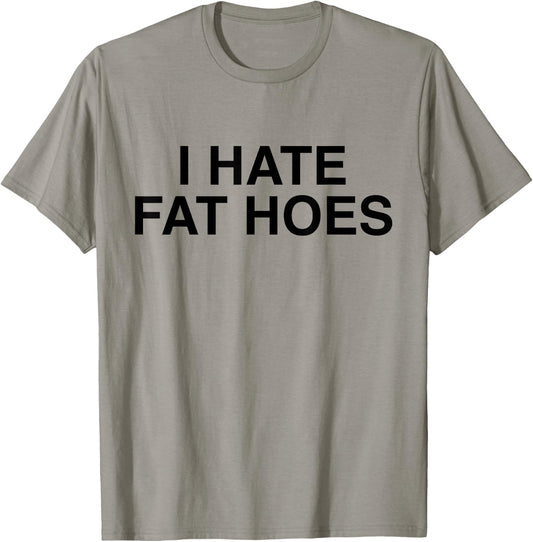 I Hate Fat Hoes Funny Sarcasm T-Shirt - T-Shirt | Sand