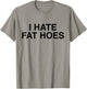I Hate Fat Hoes Funny Sarcasm T-Shirt - T-Shirt | Sand