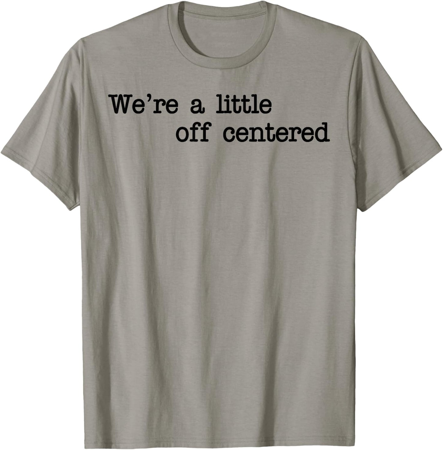 We're A Little Off Centered T-Shirt - T-Shirt | Sand