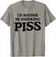 I'd Rather Be Drinking Piss Funny Piss Drinker - White - - Small - Modern - Letter Print - Casual - - Short Sleeve - Pull On - Round Neck - Humor T-Shirt - T-Shirt | Sand