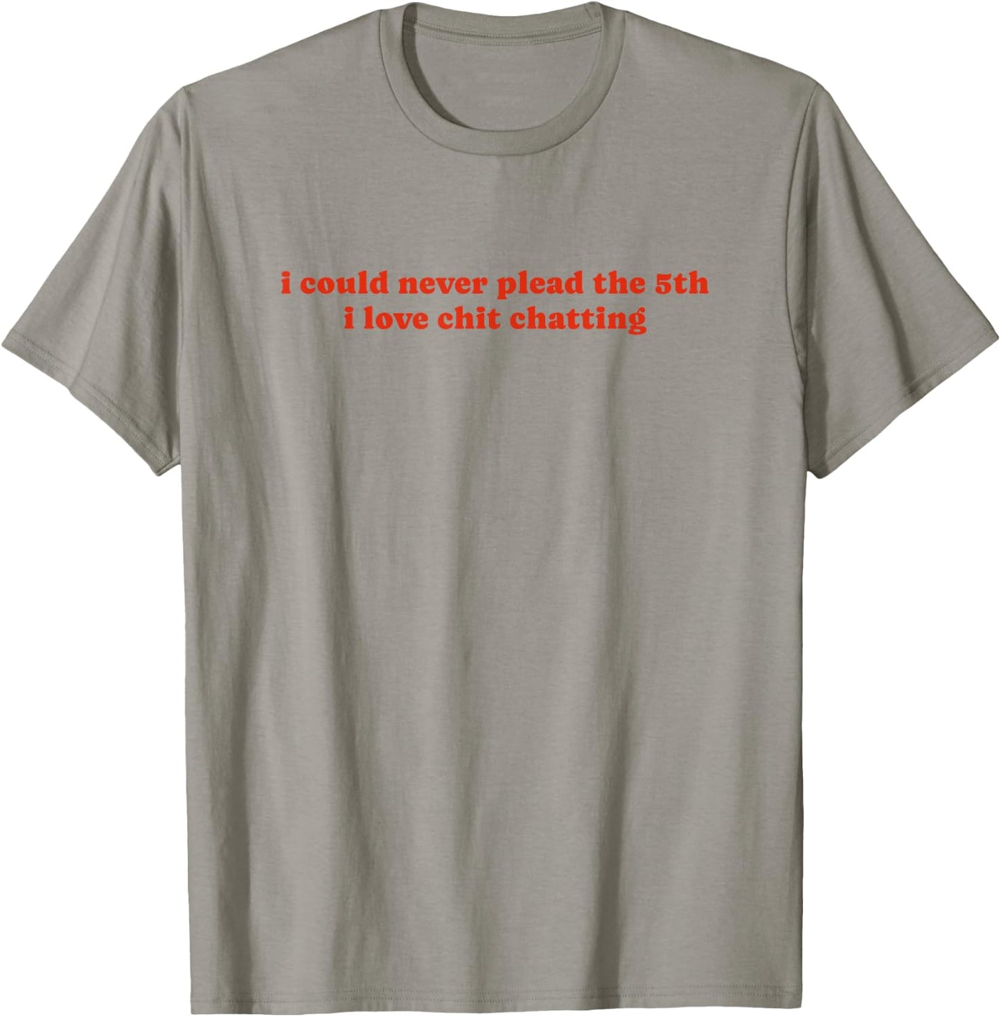 I Could Never Plead The Fifth I Love Chit Chatting T-Shirt - T-Shirt | Sand