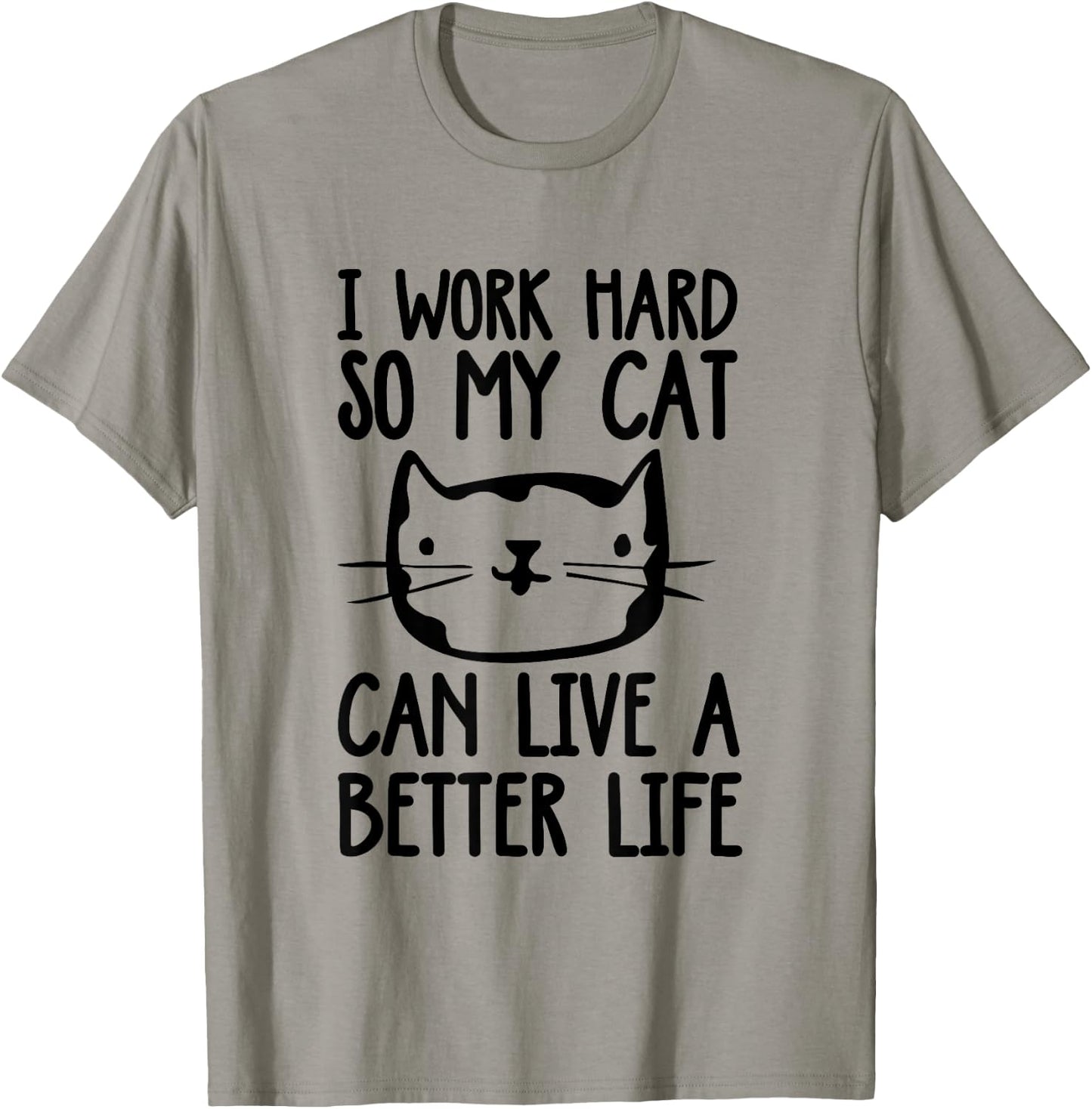 I Work Hard So My Cat Can Have A Better Life Funny Cat Shirt T-Shirt - T-Shirt | Sand