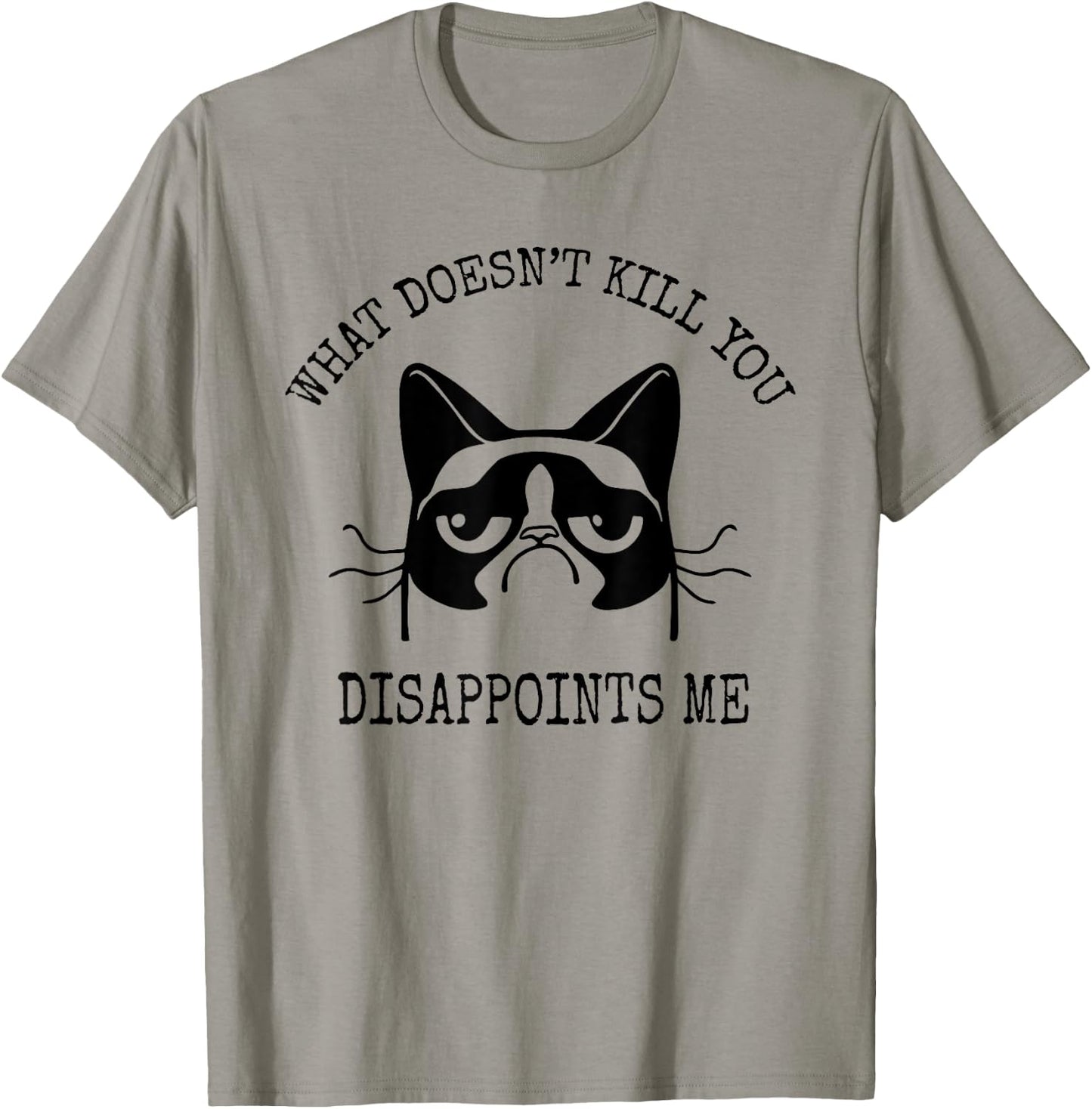 What Doesn't Kill You Disappoints Me Funny Cat Sarcastic Men Women T-Shirt - T-Shirt | Sand