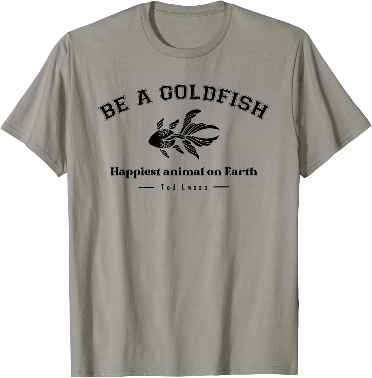 Be a Goldfish Happiest Animal On Earth, Motivational Quotes T-Shirt - T-Shirt | Sand