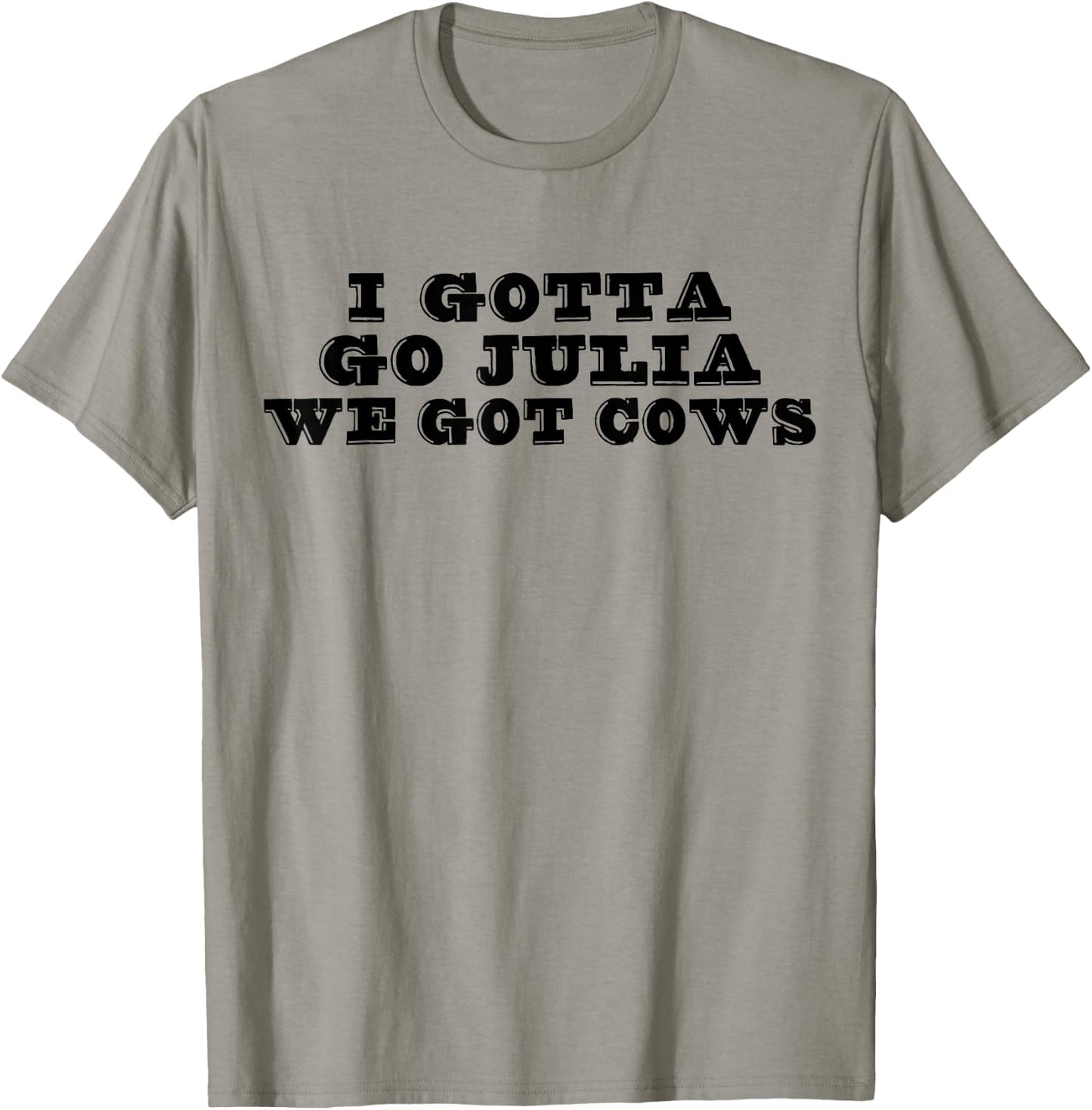 I Gotta Go Julia We Got Cows Funny Quote T-Shirt - T-Shirt | Sand