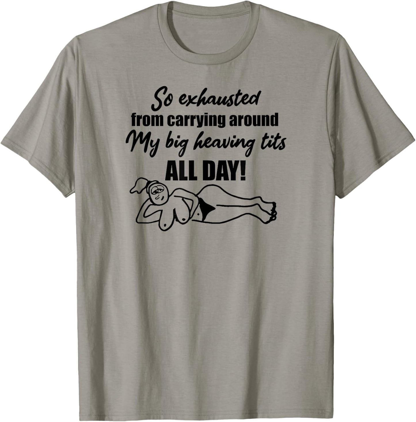 Exhausted from carrying around my big heaving tits all day T-Shirt - T-Shirt | Sand