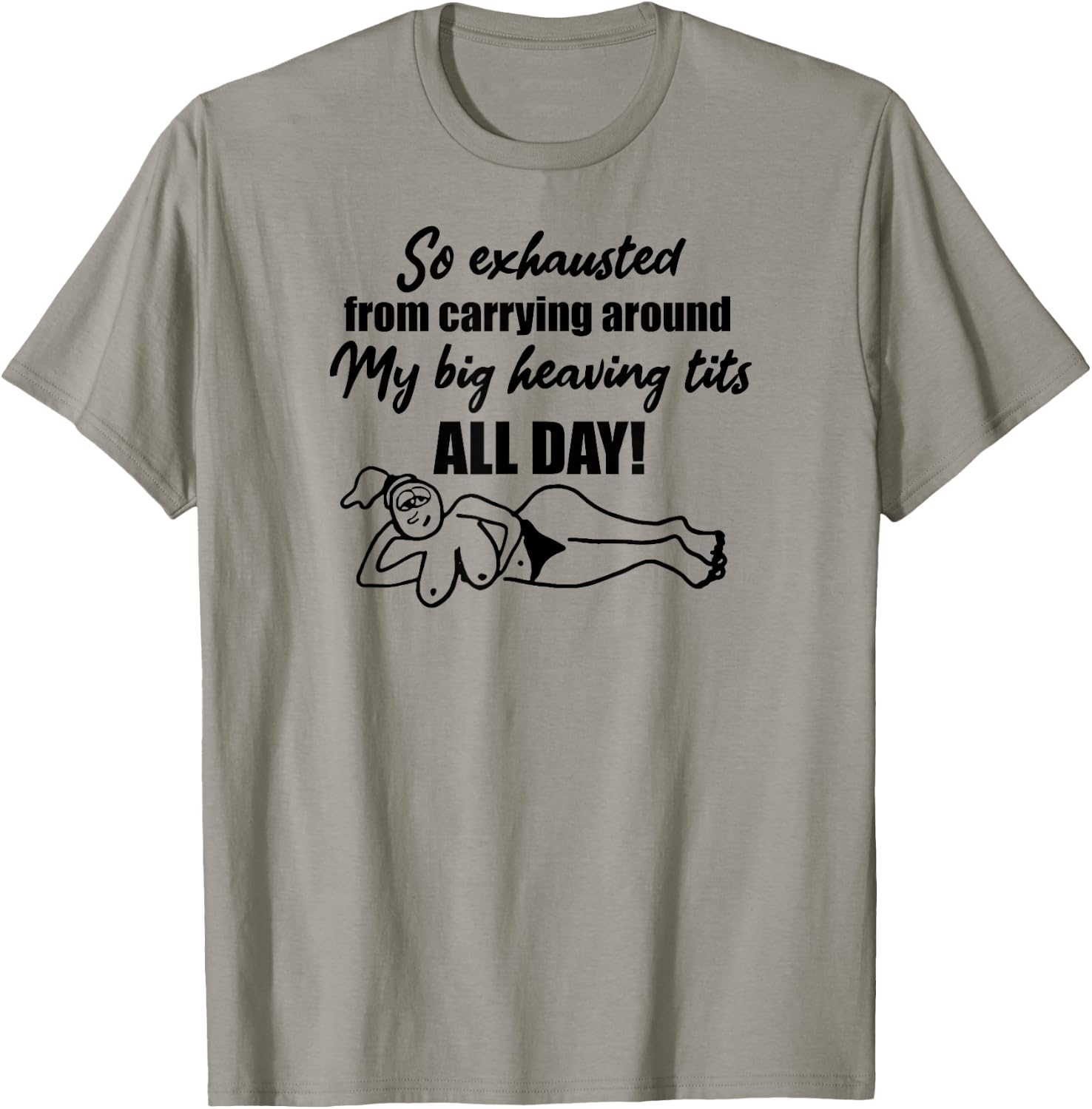 Exhausted from carrying around my big heaving tits all day T-Shirt - T-Shirt | Sand