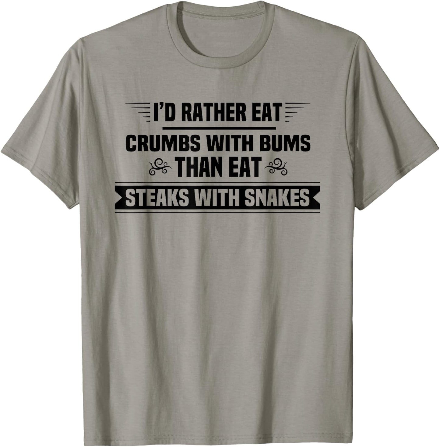 I'd Rather Eat Crumbs With Bums Than Eat Steaks With Snakes T-Shirt - T-Shirt | Sand