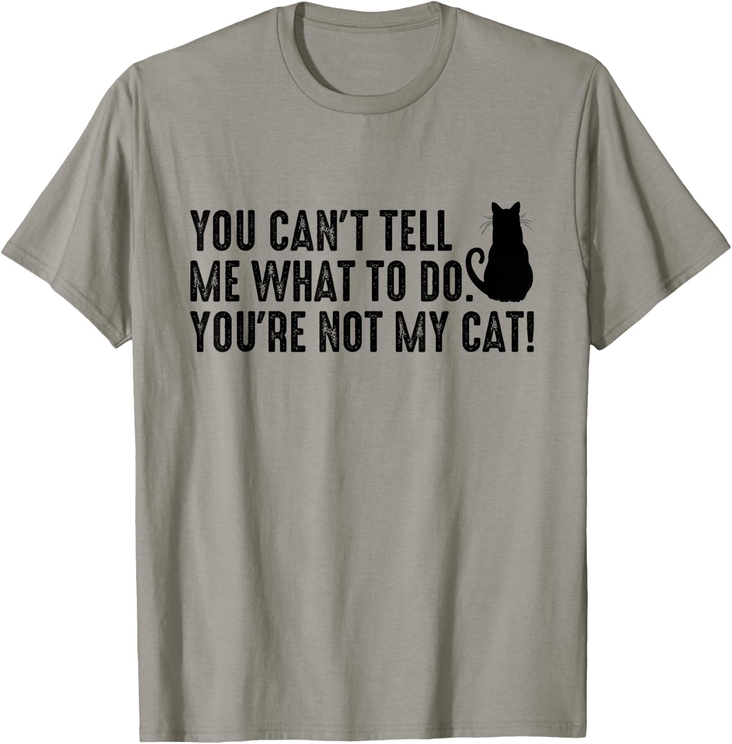 You Can't Tell Me What To Do You're Not My Cat Funny Saying Men Women T-Shirt - T-Shirt | Sand