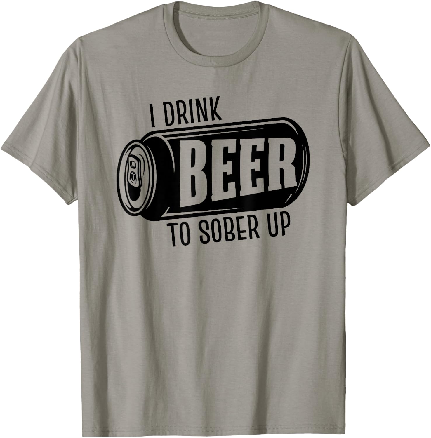 I Drink Beer To Sober Up Funny Party Beer Drinkers Alcohol T-Shirt - T-Shirt | Sand